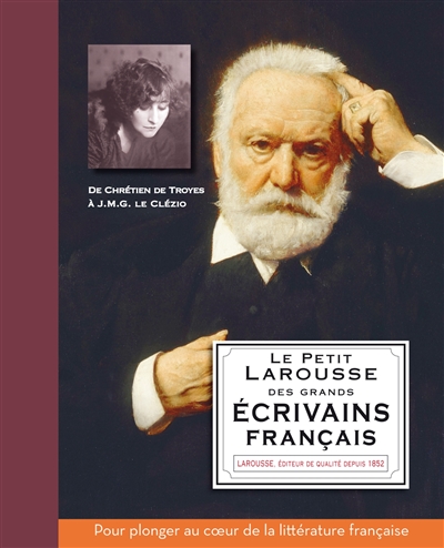 Le petit Larousse des grands écrivains français : de Chrétien de Troyes à J.M.G. Le Clézio