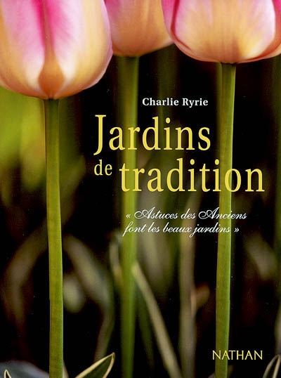 Jardins de tradition : un recueil de centaines de trucs et d'astuces naturels testés et éprouvés à travers les âges