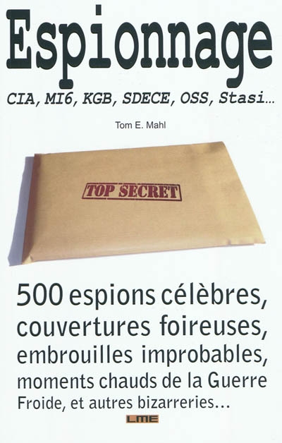 Espionnage : CIA, MI6, KGB, SDECE, OSS, Stasi... : 500 espions célèbres, couvertures foireuses, embrouilles improbables, moments chauds de la Guerre Froide, et autres bizarreries...