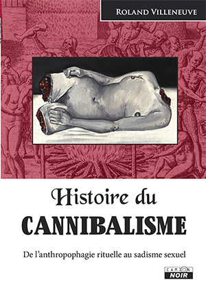 Histoire du cannibalisme : de l'anthropologie rituelle au sadisme sexuel