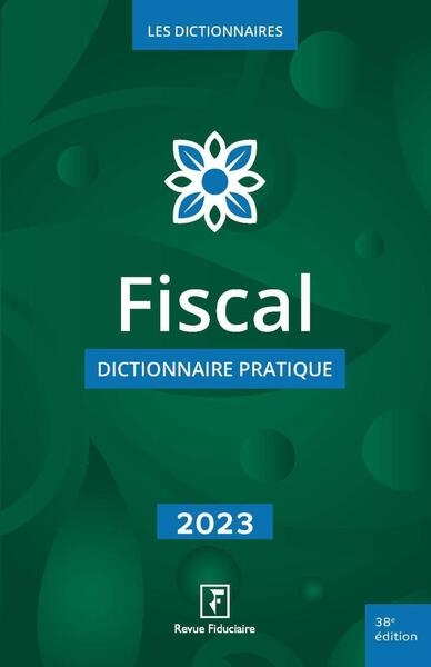 Fiscal : dictionnaire pratique : 2023