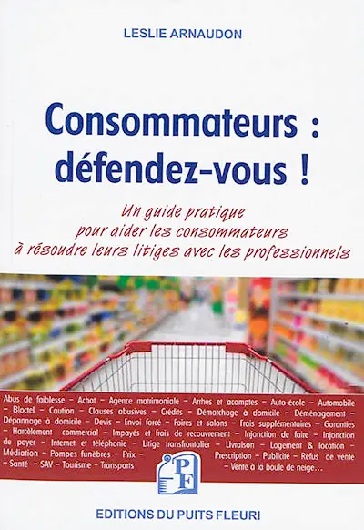 Consommateurs : défendez-vous ! : voici un outil clair et accessible pour faire valoir vos droits !