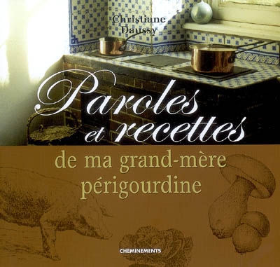 Paroles et recettes de ma grand-mère périgourdine