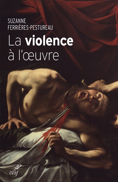 La violence à l'oeuvre : figures de la violence dans la peinture de la fin du Moyen Age à nos jours