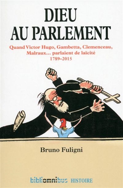 Dieu au Parlement : quand Victor Hugo, Gambetta, Clemenceau, Malraux... parlaient de la laïcité : 1789-2015