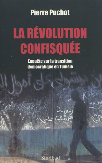 La révolution confisquée : enquête sur la transition démocratique en Tunisie : essai