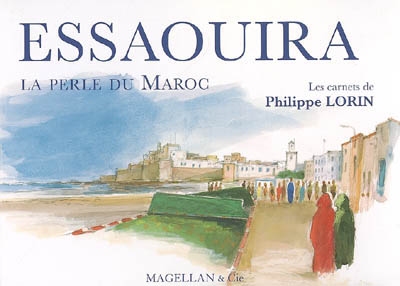 Essaouira, la perle du Maroc : les carnets de Philippe Lorin