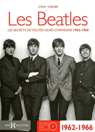 Les Beatles : les secrets de toutes leurs chansons. Vol. 1. 1962-1966