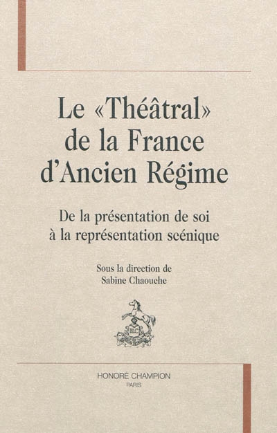 Le théâtral de la France d'Ancien Régime : de la représentation de soi à la représentation scénique