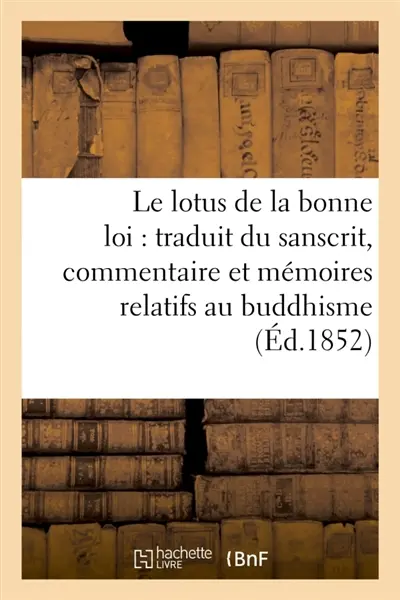 Le lotus de la bonne loi : traduit du sanscrit, accompagné d'un commentaire et de vingt : et un mémoires relatifs au buddhisme