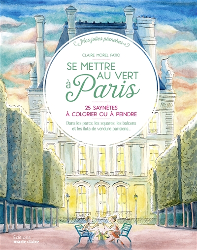 Se mettre au vert à Paris : 25 saynètes à colorier ou à peindre : dans les parcs, les squares, les balcons et les îlots de verdure parisiens