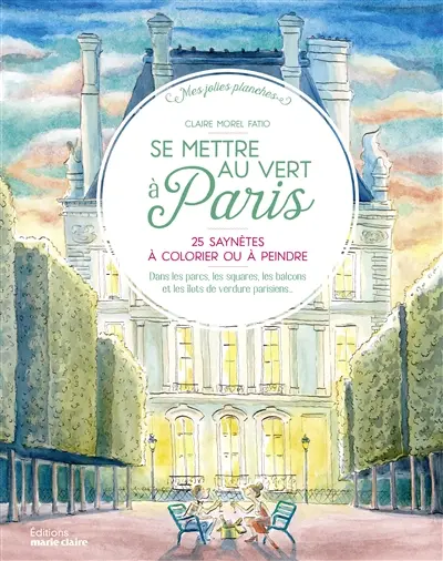 Se mettre au vert à Paris : 25 saynètes à colorier ou à peindre : dans les parcs, les squares, les balcons et les îlots de verdure parisiens...