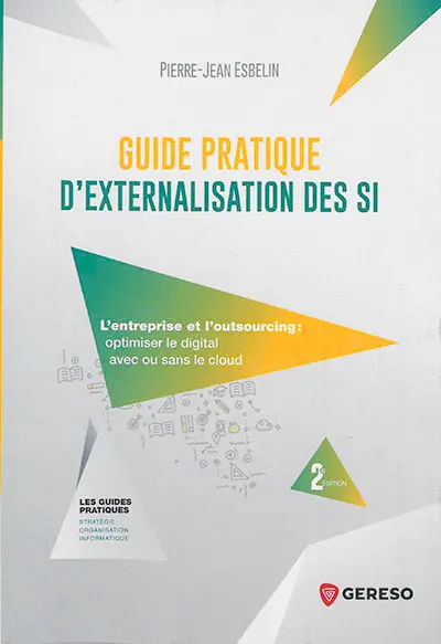 Guide pratique d'externalisation des SI : l'entreprise et l'outsourcing : optimiser le digital avec ou sans le cloud
