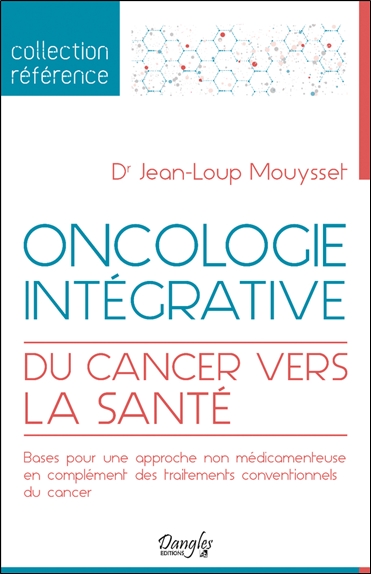 Oncologie intégrative : du cancer vers la santé : bases pour une approche non médicamenteuse en complément des traitements conventionnels du cancer