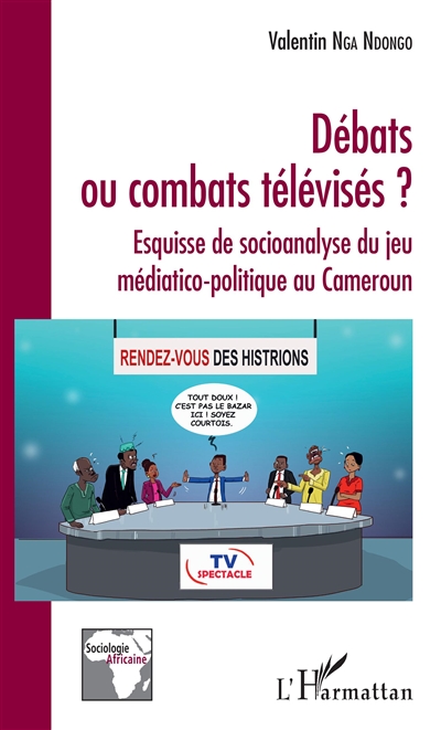 Débats ou combats télévisés ? : esquisse de socioanalyse du jeu médiatico-politique au Cameroun