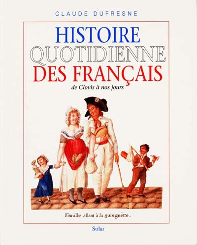 Histoire quotidienne des Français : de Clovis à nos jours