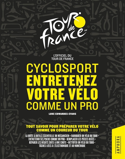 Cyclosport : entretenez votre vélo comme un pro : l'officiel du Tour de France