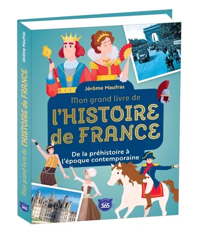 Mon grand livre de l'histoire de France : de la préhistoire à l'époque contemporaine