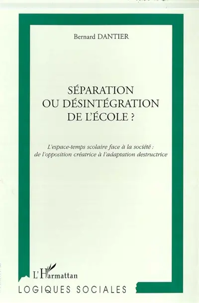 Séparation ou désintégration de l'école ? : l'espace-temps scolaire face à la société : de l'opposition créatrice à l'adaptation destructrice