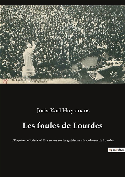 Les foules de Lourdes : L'Enquête de Joris-Karl Huysmans sur les guérisons miraculeuses de Lourdes