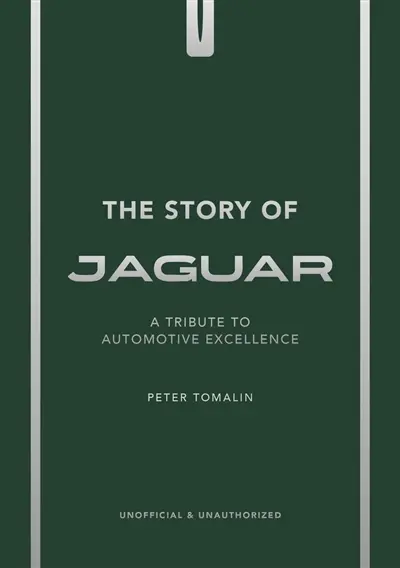 The story of Jaguar : a tribute to automotive excellence : unofficial & unauthorized