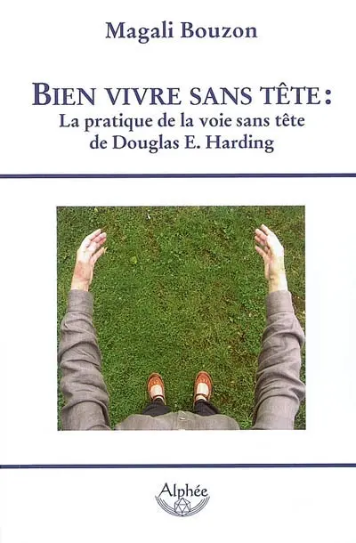 Bien vivre sans tête : intégration de la pratique de la Voie Sans Tête proposée par Douglas E. Harding