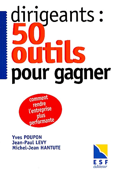 Dirigeants : 50 outils pour gagner : comment rendre l'entreprise plus performante