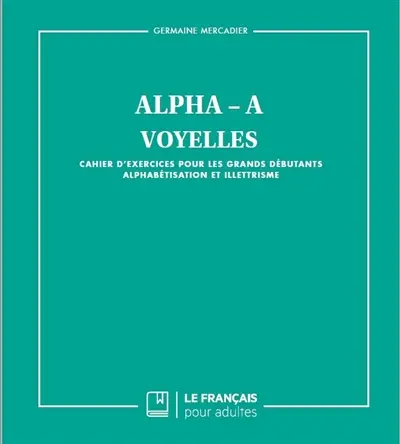 Alpha-A : voyelles : cahier d'exercices pour les grands débutants, alphabétisation et illettrisme