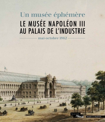 Un musée éphémère : le Musée Napoléon III au palais de l'Industrie : mai-octobre 1862
