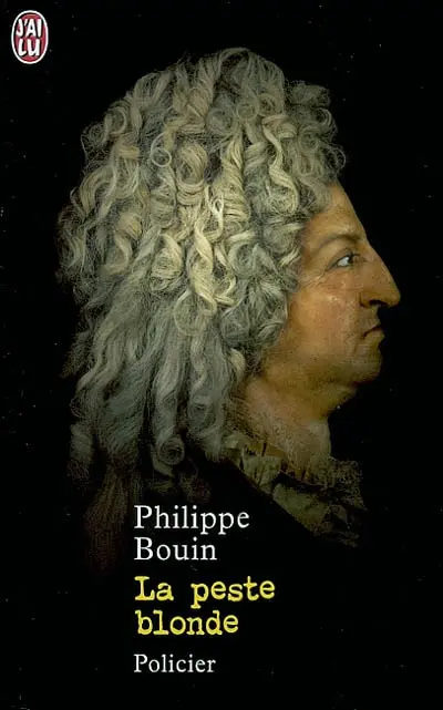 La peste blonde : suite des fantastiques enquêtes de Dieudonné Danglet commissaire secret de monsieur Nicolas de La Reynie, lieutenant de police de Paris de par la grâce du roi