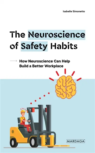 The neuroscience of safety habits : how neuroscience can help build a better workplace