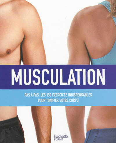 Musculation : pas à pas, les 150 exercices indispensables pour tonifier votre corps