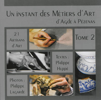 Un instant des métiers d'art : d'Agde à Pézenas. Vol. 2. 21 artisans d'art