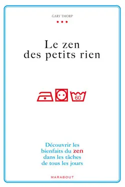 Le zen des petits riens : découvrir les bienfaits du zen dans les tâches de tous les jours