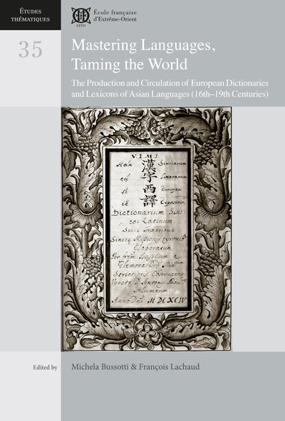 Mastering languages, taming the world : the production and circulation of European dictionaries and lexicons of Asian languages (16th-19th centuries)