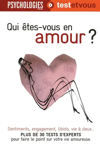 Qui êtes-vous en amour ? : plus de 30 tests d'experts pour faire le point sur votre vie amoureuse