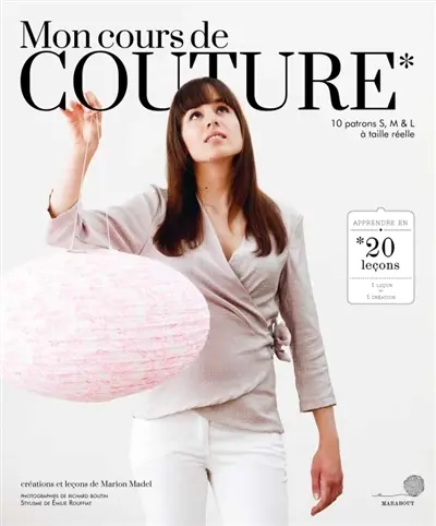 Mon cours de couture : 20 leçons pour tout apprendre : 10 patrons S, M & L à taille réelle