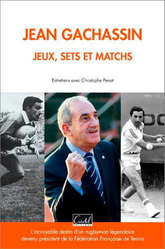 Jean Gachassin : jeux, sets et matchs : l'incroyable destin d'un rugbyman légendaire devenu président de la Fédération française de tennis