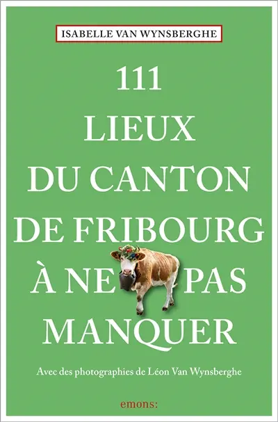 111 lieux du canton de Fribourg à ne pas manquer