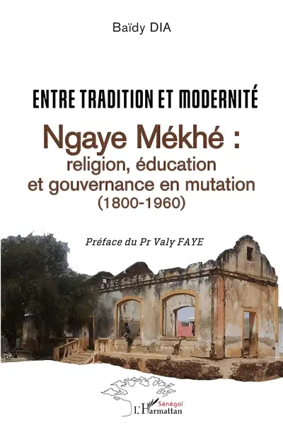Entre tradition et modernité : Ngaye Mékhé : religion, éducation et gouvernance en mutation (1800-1960)