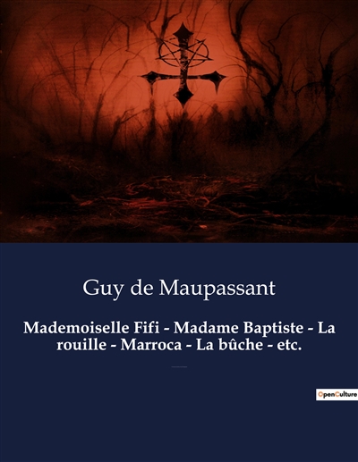 Mademoiselle Fifi : Madame Baptiste - La rouille - Marroca - La bûche - etc. : Un recueil de nouvelles de Guy De Maupassant