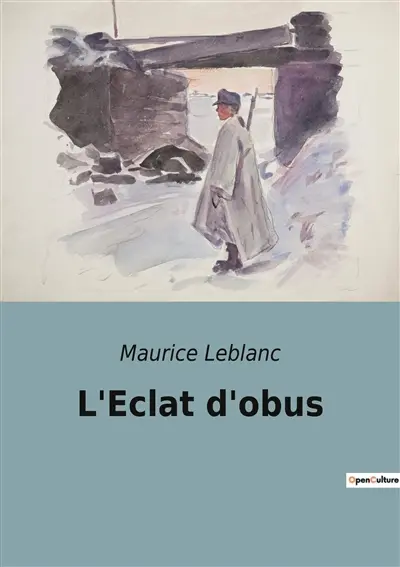 L'Eclat d'obus : Les aventures transitions d'Arsène Lupin au cœur de la Grande Guerre