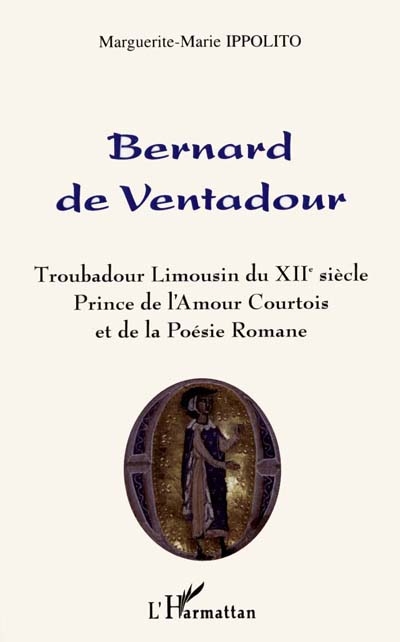 Bernard de Ventadour : troubadour limousin du XIIe siècle, prince de l'amour et de la poésie romane