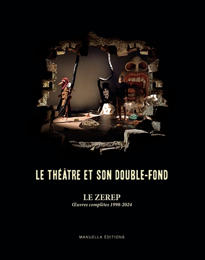 Le théâtre et son double-fond : le Zerep : oeuvres complètes 1998-2024