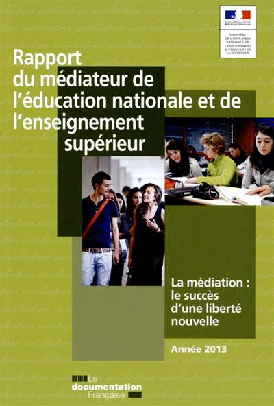 Rapport du Médiateur de l'Education nationale et de l'enseignement supérieur : la médiation, le succès d'une liberté nouvelle : année 2013