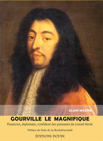 Gourville, le magnifique : financier, diplomate, confident des puissants du Grand Siècle