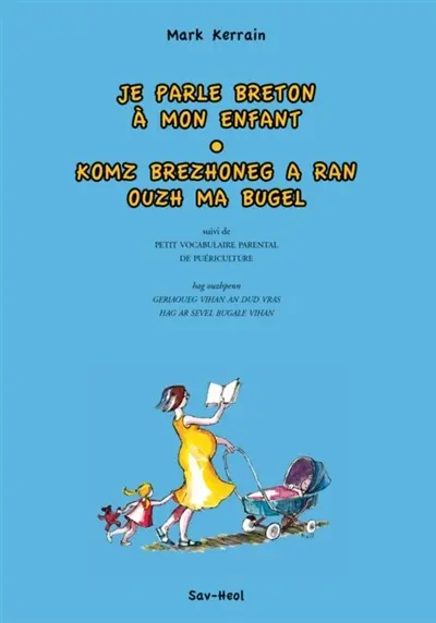 Je parle breton à mon enfant. Komz brezhoneg a ran ouzh ma bugel. Petit vocabulaire parental de puériculture. Geriaoueg vihan an dud vras hag ar sevel bugale vihan