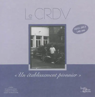 Le CRDV : un établissement pionnier : 1872-2012, 140 ans