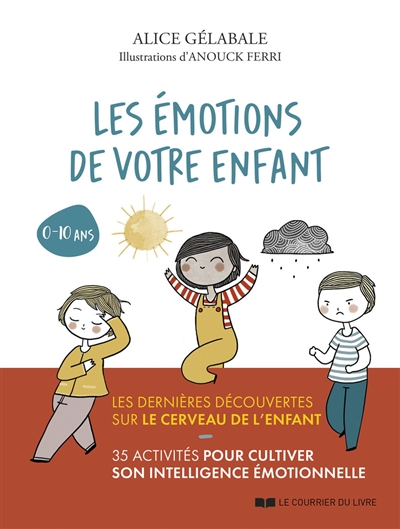 Les émotions de votre enfant : les dernières découvertes sur le cerveau de l'enfant : 35 activités pour cultiver son intelligence émotionnelle, 0-10 ans