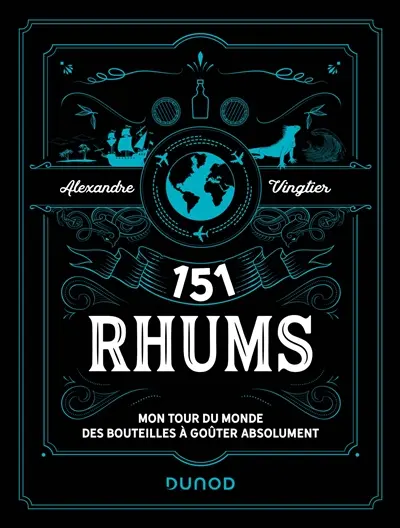 151 rhums : mon tour du monde des bouteilles à goûter absolument